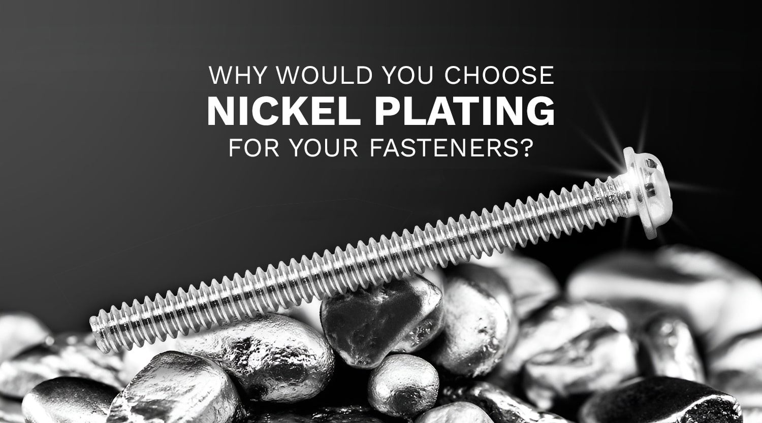 Why Would You Choose Nickel Plating For Your Fasteners?
