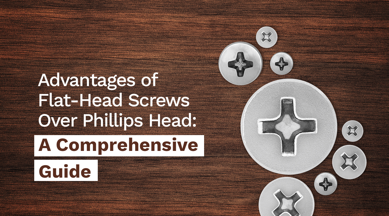 Advantages of Flat-Head Screws Over Phillips Head: A Comprehensive Guide