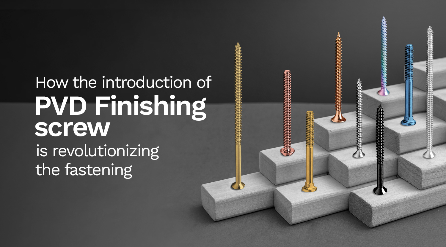 How the introduction of PVD finishing screws is revolutionizing the fastening