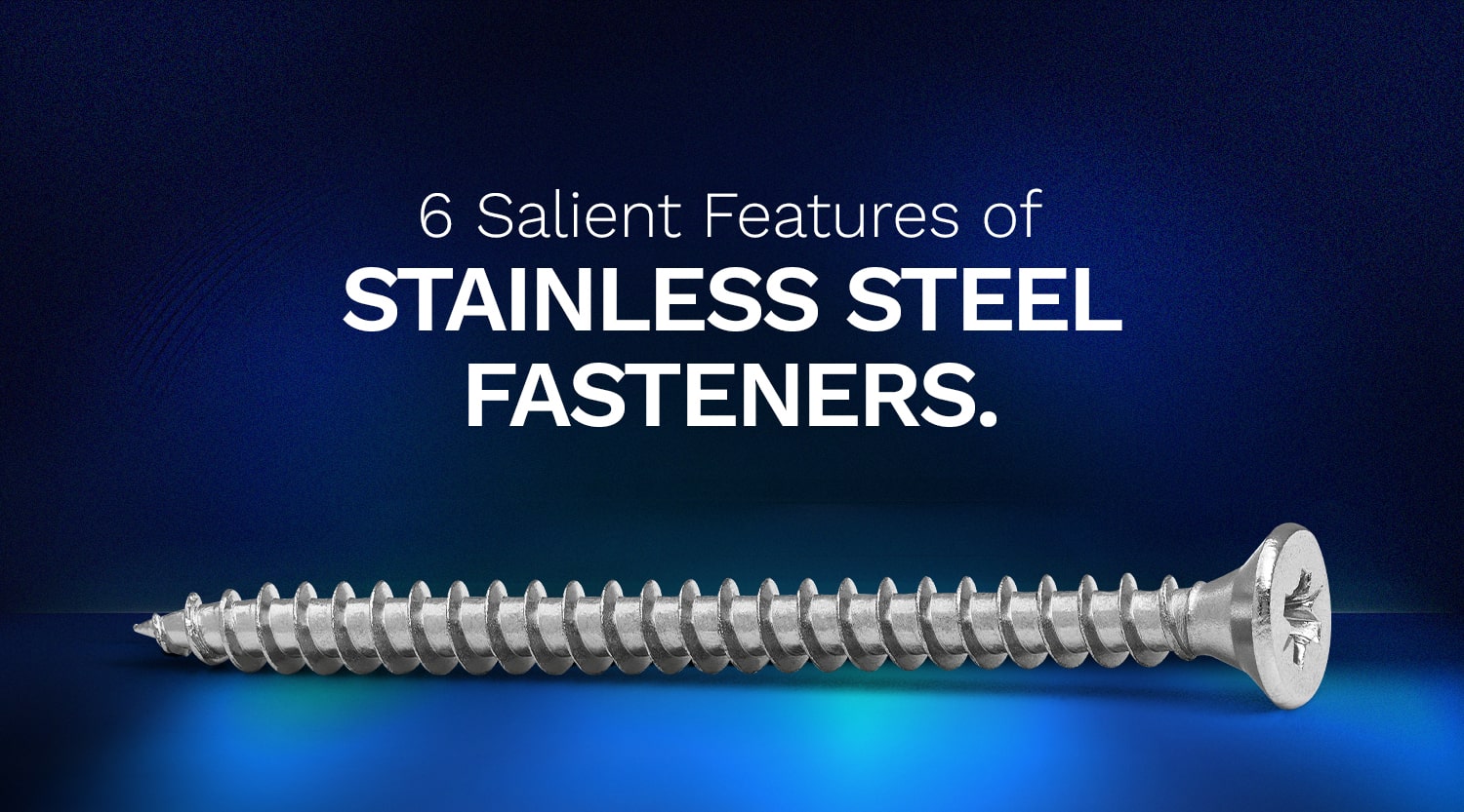 6 Salient Features of Stainless Steel Fasteners