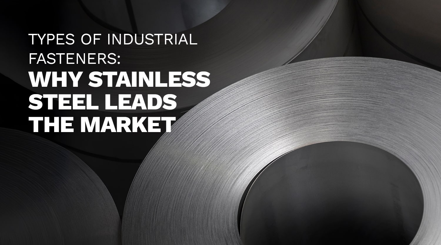 Types of Industrial Fasteners: Why Stainless Steel Leads the Market