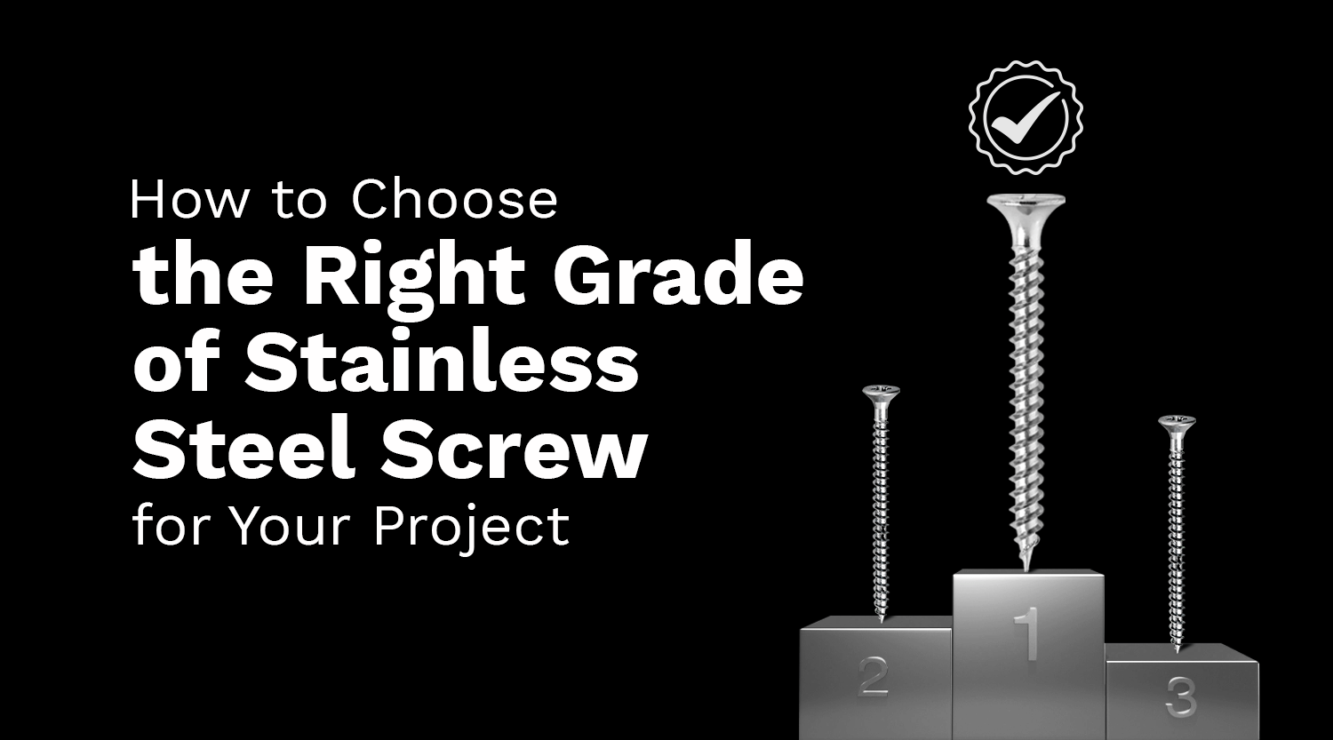 How to Choose the Right Grade of Stainless Steel Screw for Your Project